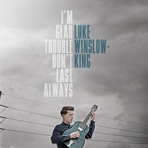I'm Glad Trouble Don't Last Always by Winslow-King, Luke