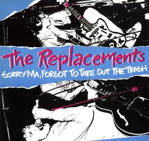 Sorry Ma, Forgot To Take Out the Trash by Replacements