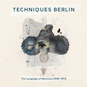 The Language of Machines (1985-1991) by Techniques Berlin