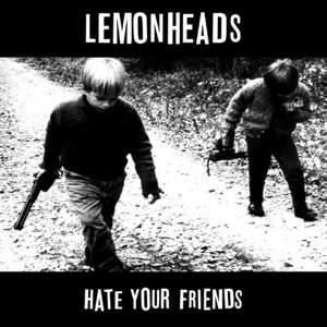 Hate Your Friends by Lemonheads