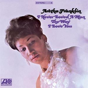 I Never Loved a Man the Way I Love You by Franklin, Aretha