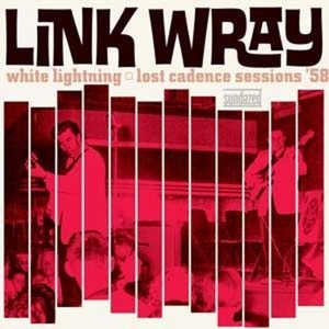 White Lightning/Lost Cadence Sessions '58 by Wray, Link