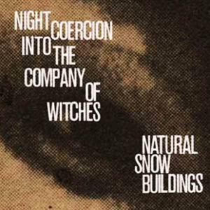 Night Coercion Into the Company of Witches by Natural Snow Buildings