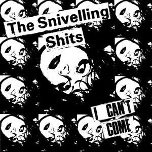 I Can't Come by Snivelling Shits