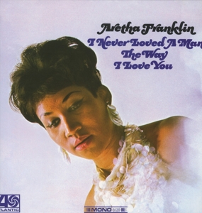 I Never Loved a Man the Way I Love You by Franklin, Aretha