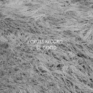 Be Good by Cross Record