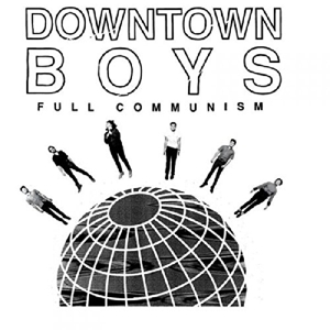 Full Communism by Downtown Boys