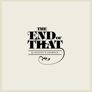 End of That by Plants and Animals