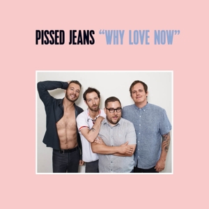 Why Love Now by Pissed Jeans