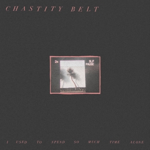 I Used To Spend So Much Time Alone by Chastity Belt