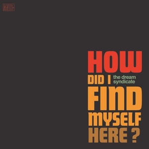 How Did I Find Myself Here? by Dream Syndicate