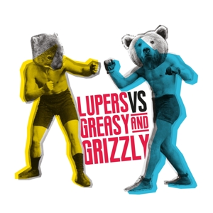 Lupers Vs Greasy &... by Lupers Vs Greasy & Grizzly