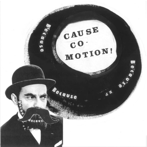 Because Because Because by Cause Co-Motion!