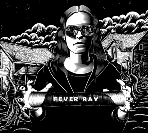 Fever Ray by Fever Ray