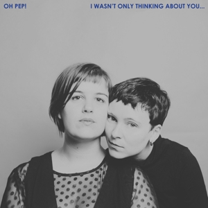 I Wasn't Only Thinking About You by Oh Pep!