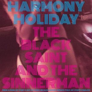 The Black Saint and the Sinnerman by Harmony Holiday
