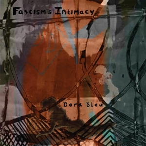 Fascism's Intimacy by Dora Blue