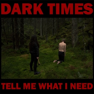Tell Me What I Need by Dark Times