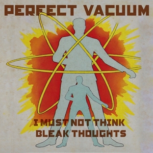 I Must Not Think Bleak Thoughts by Perfect Vacuum