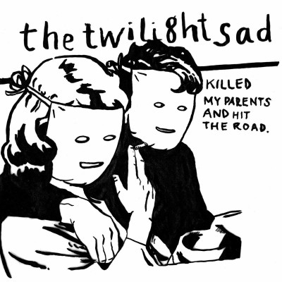 Killed My Parents and Hit the Road by Twilight Sad