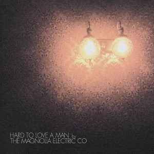 Hard To Love a Man by Magnolia Electric Co