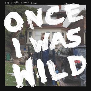 Once I Was Wild by Smith Street Band