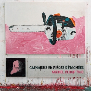 Catharsis En Pieces Detachees by Michel Cloup Trio