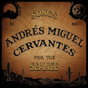 Songs For the Seance by Cervantes, Andres Miguel