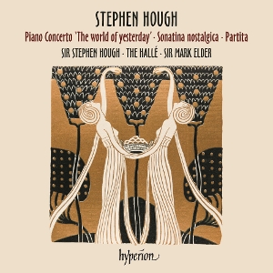 Stephen Hough: Piano Concerto 'the World of Yesterday' - Sonatina Nostaligica - Partita by Hough, Stephen & the H...