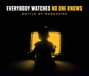 Everybody Watches No One Knows by Bottle of Moonshine