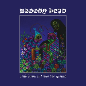 Bend Down and Kiss the Ground by Bloody Head
