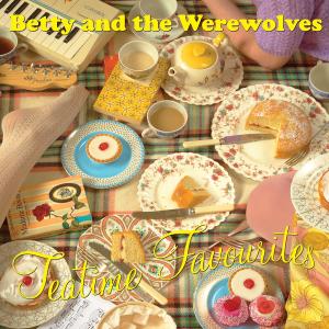 Teatime Favourites by Betty & the Werewo...