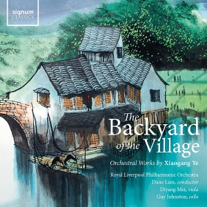 The Backyard of the Village - Orchestral Works By Xiaogang Ye by Royal Liverpool Philha...