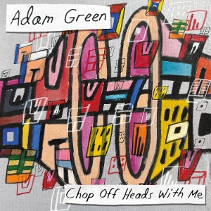 Chop Off Heads With Me by Green, Adam