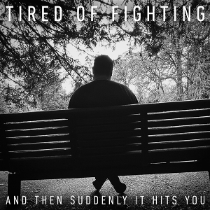 And Then Suddenly It Hits You by Tired of Fighting