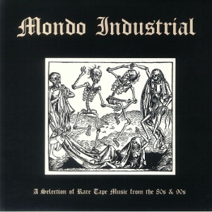 Mondo Industrial: a Selection of Rare Tape Music From the 80s & 90s
