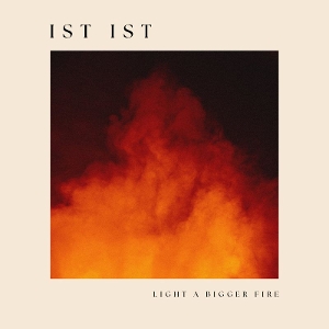 Light a Bigger Fire by Ist Ist