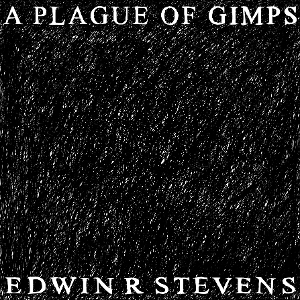A Plague of Gimps by Stevens, Edwin R.