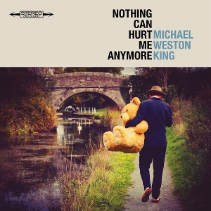 Nothing Can Hurt Me Anymore by King, Michael Weston