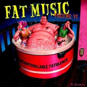 Fat Music Volume Vi: Uncontrollable Fatulence