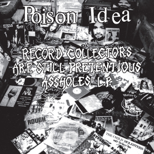 Record Collectors Are Still Pretentious Assholes by Poison Idea