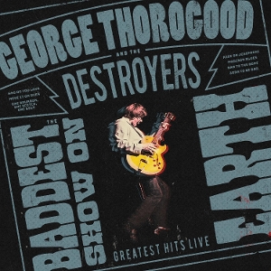 The Baddest Show On Earth: Greatest Hits Live by Thorogood, George & Th...