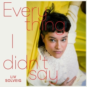 Everything I Didn't Say by Solveig, Liv Solveig
