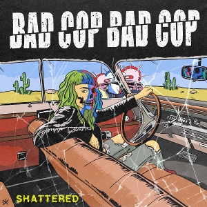 7-Shattered by Bad Cop Bad Cop