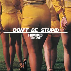 Don't Be Stupid by Kikuchi, Himiko