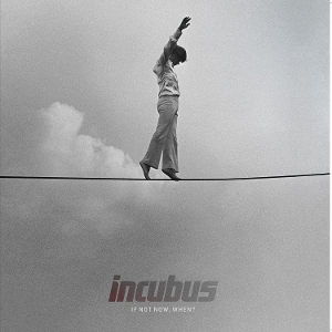 If Not Now, When? by Incubus