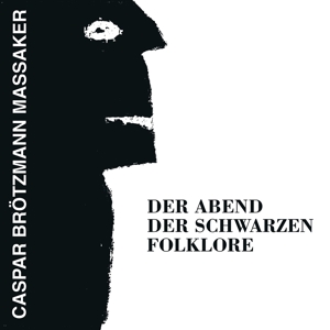 Der Abend Der Schwarzen Folklore by Brotzmann, Caspar -Mas...