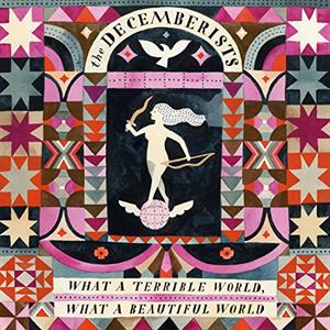 What a Terrible World, What a Beatiful World by Decemberists