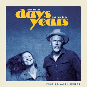 These Are the Days That Turn In To Years by Pharis & Jason Romero