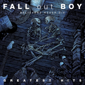 Believers Never Die - Greatest Hits by Fall Out Boy